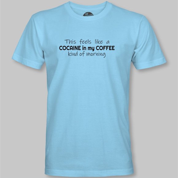 This Feels Like a Cocaine in my Coffee Kind of Morning Funny T-Shirt - Picture 9 of 9